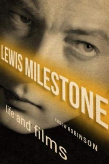 Lewis Milestone: Life And Films Harlow Robinson