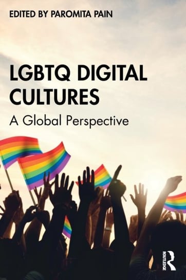 LGBTQ Digital Cultures. A Global Perspective Pain Paromita