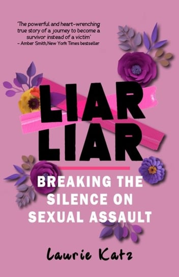 Liar Liar: Breaking the Silence on Sexual Assault Laurie Katz