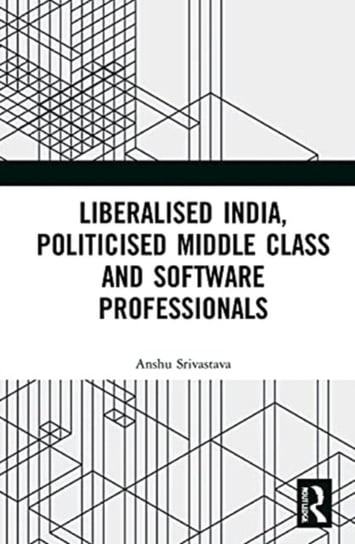 Liberalised India, Politicised Middle Class and Software Professionals Anshu Srivastava