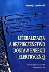 Liberalizacja a bezpieczeństwo dostaw energii elektrycznej Szablewski Andrzej