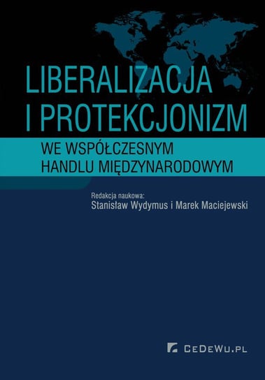 Liberalizacja i protekcjonizm we współczesnym handlu międzynarodowym Wydymus Stanisław, Maciejewski Maciej