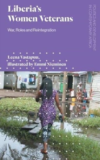 Liberias Women Veterans: War, Roles and Reintegration Leena Vastapuu