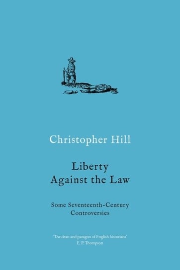 Liberty against the Law: Some Seventeenth-Century Controversies Hill Christopher