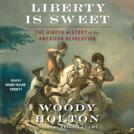 Liberty is Sweet Woody Holton