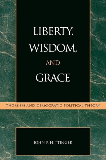 Liberty, Wisdom, and Grace Hittinger John P.
