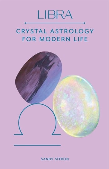 Libra: Crystal Astrology for Modern Life Sandy Sitron