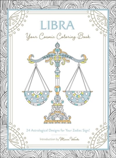 Libra. Your Cosmic. Coloring Book. 24 Astrological Designs for Your Zodiac Sign! Mecca Woods