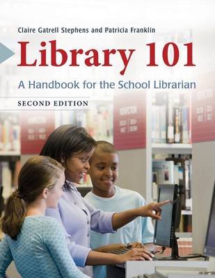 Library 101: A Handbook for the School Librarian Stephens Claire Gatrell, Franklin Patricia