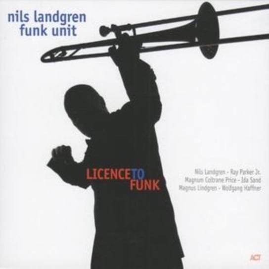 Licence To Funk Nils Landgren Funk Unit