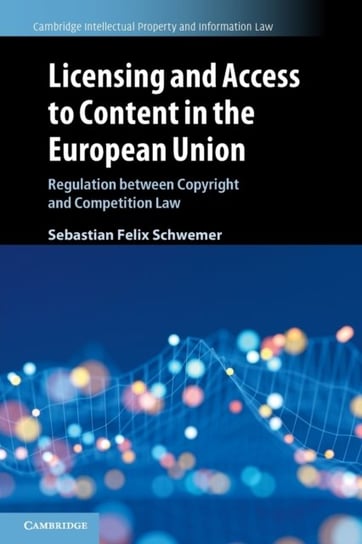 Licensing and Access to Content in the European Union: Regulation between Copyright and Competition Sebastian Felix Schwemer