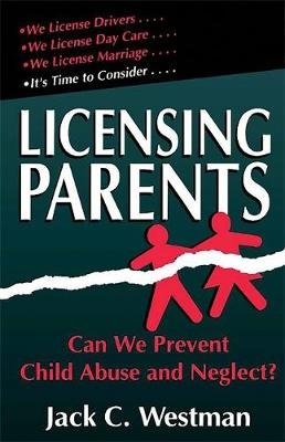 Licensing Parents: Can We Prevent Child Abuse and Neglect? Westman Jack C.