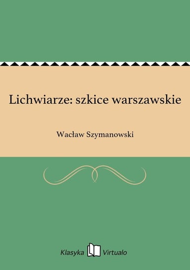 Lichwiarze: szkice warszawskie Szymanowski Wacław