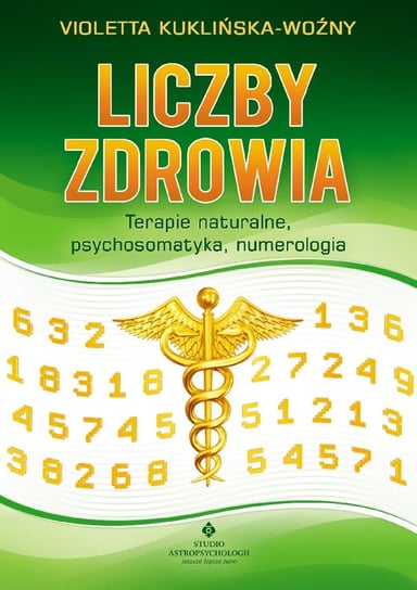 Liczby zdrowia. Terapie naturalne, psychosomatyka, numerologia Kuklińska-Woźny Violetta