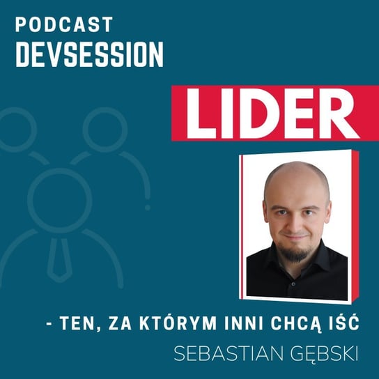 Lider - ten, za którym inni chcą iść - Sebastian Gębski - Devsession - podcast - audiobook Kotfis Grzegorz