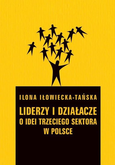 Liderzy i działacze. O idei trzeciego sektora w Polsce Iłowiecka-Tańska Ilona