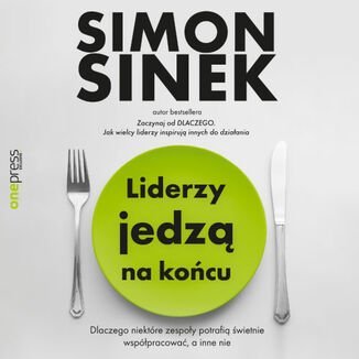 Liderzy jedzą na końcu. Dlaczego niektóre zespoły potrafią świetnie współpracować, a inne nie - audiobook Sinek Simon