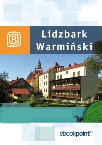 Lidzbark Warmiński. Miniprzewodnik Opracowanie zbiorowe