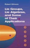 Lie Groups, Lie Algebras, and Some of Their Applications Gilmore Robert
