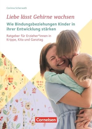Liebe lässt Gehirne wachsen - Wie Bindungsbeziehungen Kinder in ihrer Entwicklung stärken Verlag an der Ruhr