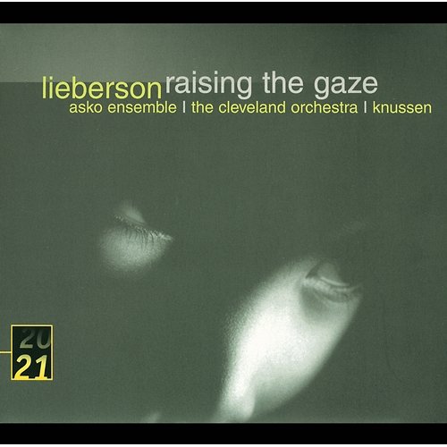 Lieberson: Raising The Gaze Rosemary Hardy, Asko Ensemble, London Sinfonietta, The Cleveland Orchestra, Oliver Knussen