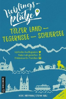 Lieblingsplätze Tölzer Land - Tegernsee - Schliersee Gmeiner-Verlag