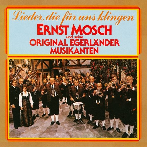 Lieder, die für uns klingen Ernst Mosch und seine Original Egerländer Musikanten