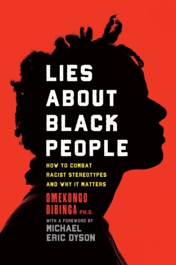 Lies about Black People: How to Combat Racist Stereotypes and Why It Matters Omekongo Dibinga