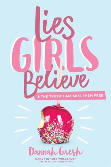 Lies Girls Believe: And the Truth That Sets Them Free Gresh Dannah K.