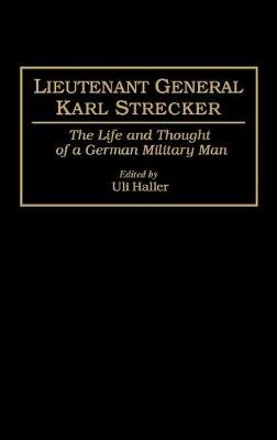 Lieutenant General Karl Strecker: The Life and Thought of a German Military Man Haller Uli