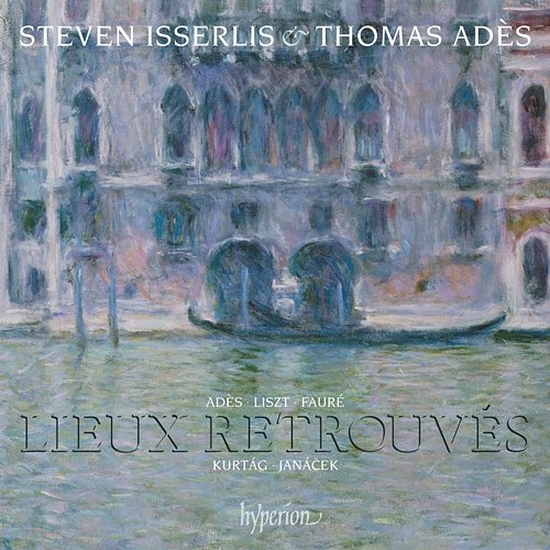 Lieux retrouvés: Music for Cello & Piano – Liszt, Fauré, Janáček, Kurtág, Adès Steven Isserlis, Thomas Adès