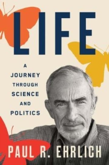 Life: A Journey through Science and Politics Paul R. Ehrlich