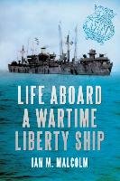 Life Aboard a Wartime Liberty Ship Malcolm Ian M.