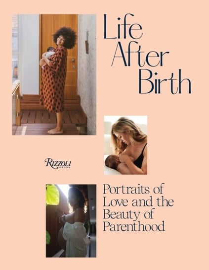 Life After Birth: Portraits of Love and the Beauty of Parenthood Joanna Griffiths, Domino Kirke-Badgley