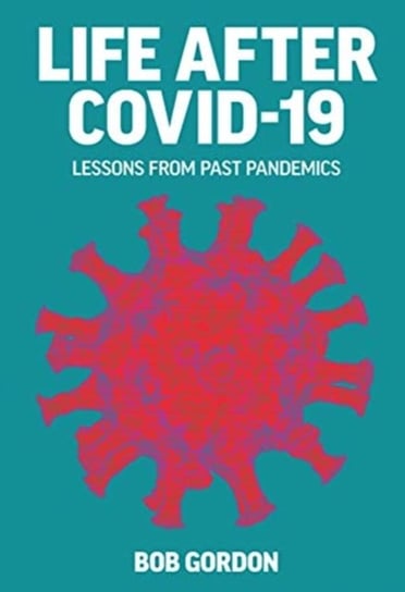 Life after Covid-19. Lessons from past Pandemics Gordon Bob