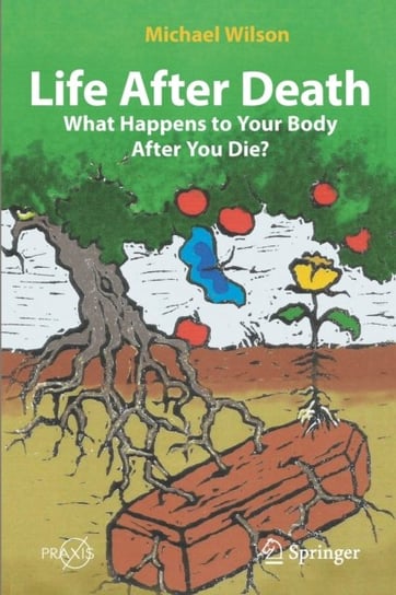 Life After Death: What Happens to Your Body After You Die? Wilson Michael