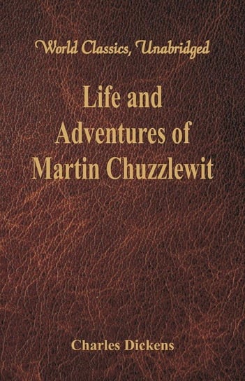 Life And Adventures Of Martin Chuzzlewit (World Classics, Unabridged) Dickens Charles