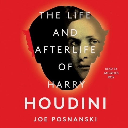 Life and Afterlife of Harry Houdini Posnanski Joe