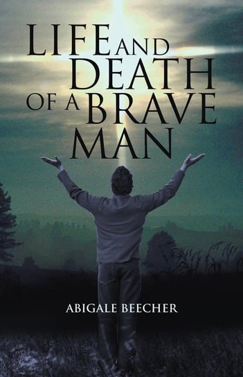 Life and Death of a Brave Man Beecher Abigale