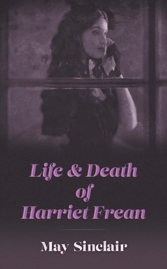 Life and Death of Harriett Frean May Sinclair