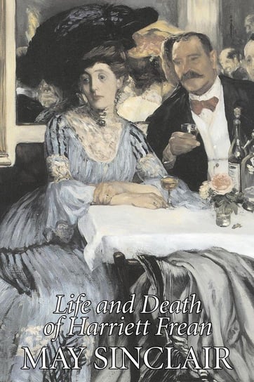 Life and Death of Harriett Frean by May Sinclair, Fiction, Literary, Romance Sinclair May