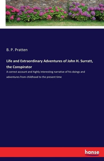 Life and Extraordinary Adventures of John H. Surratt, the Conspirator Pratten B. P.