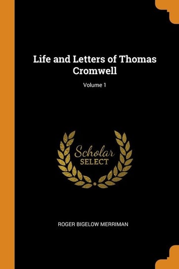 Life and Letters of Thomas Cromwell; Volume 1 Merriman Roger Bigelow