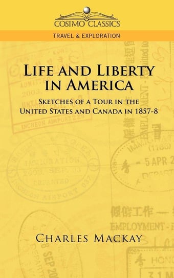 Life and Liberty in America, Sketches of a Tour in the United States and Canada in 1857-8 Mackay Charles