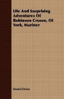 Life and Surprising Adventures of Robinson Crusoe, of York, Mariner Defoe Daniel