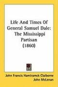 Life and Times of General Samuel Dale: The Mississippi Partisan (1860) Claiborne John Francis Hamtramck