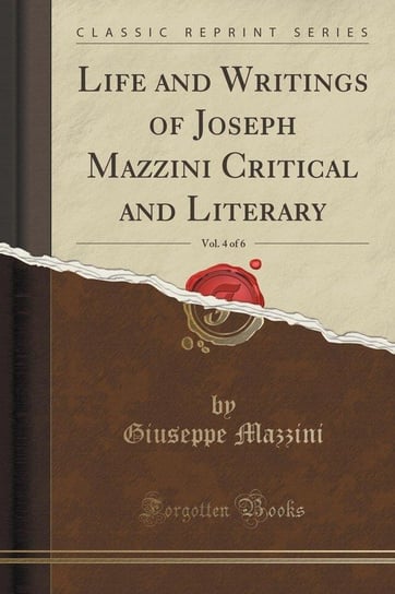 Life and Writings of Joseph Mazzini Critical and Literary, Vol. 4 of 6 (Classic Reprint) Mazzini Giuseppe