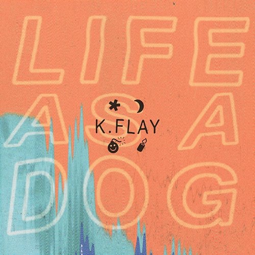 Life as a Dog K.Flay