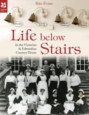 Life Below Stairs: in the Victorian and Edwardian Country House Evans Sian