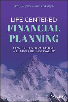 Life Centered Financial Planning: How to Deliver Value That Will Never Be Undervalued Mitch Anthony